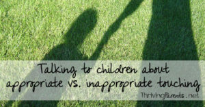 Sexual abuse in children occurs more often than we'd like to think. Talking to your kids about the difference between appropriate and inappropriate touching is crucial. How do you talk to your children about appropriate and inappropriate touching? You start here...