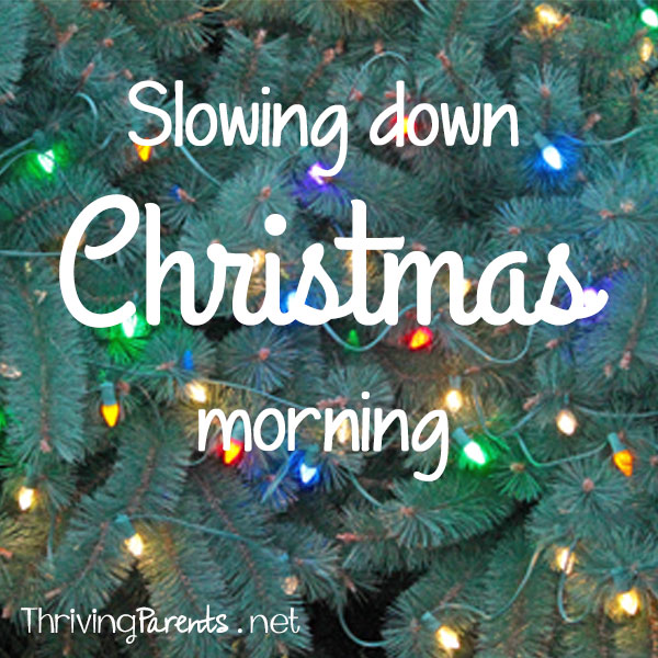 Christmas morning can be a blur if we let it. We use these tips to intentionally slow it down so it can be enjoyed by everyone.