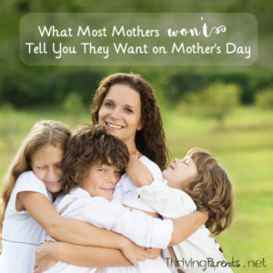 What Most Mothers Won T Tell You They Want For Mother S Day